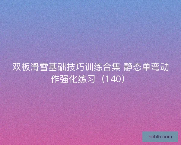 双板滑雪基础技巧训练合集 静态单弯动作强化练习（140）